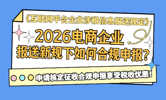 《互联网平台企业涉税信息报送规定》下，电商企业如何合规申报？