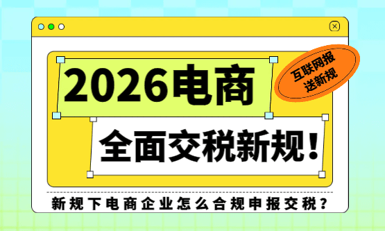 2026电商全面交税新规！怎么合规申报交税？