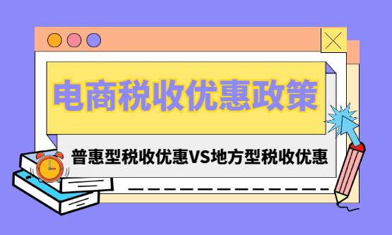 电商税收优惠政策有哪些？普惠型税收优惠、地方型税收优惠！