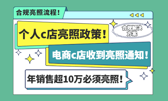 个人c店亮照政策！淘宝c店收到亮照通知，年销10万必须亮照！
