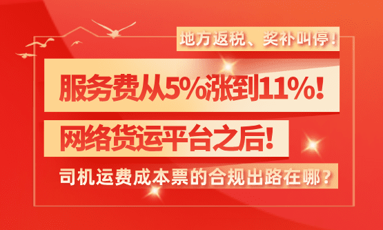 服务费从5%涨到11%！网络货运平台之后，司机运费成本票的合规出路在哪？