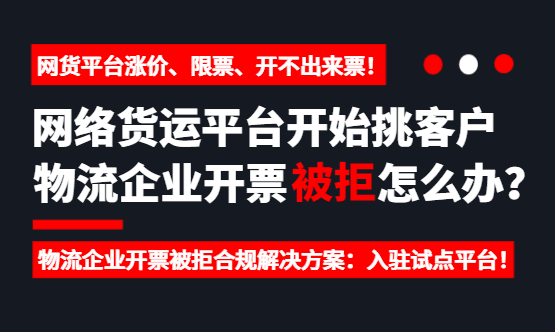 网络货运平台开始挑客户，物流企业开票被拒怎么合规解决？