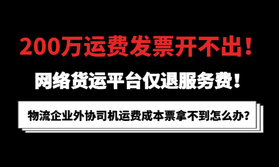 200多万运费发票开不出！网货平台仅退服务费，运费成本拿不到怎么办？