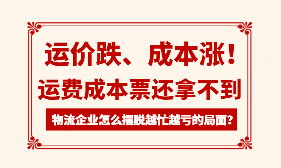 运价跌、成本涨，运费成本票还拿不到！物流企业怎么摆脱越忙越亏的局面？