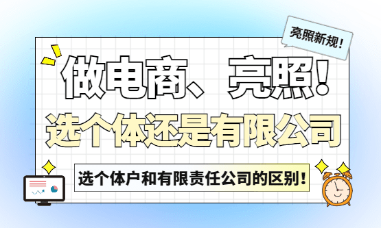 做电商、电商亮照，办营业执照选个体户还是有限责任公司？
