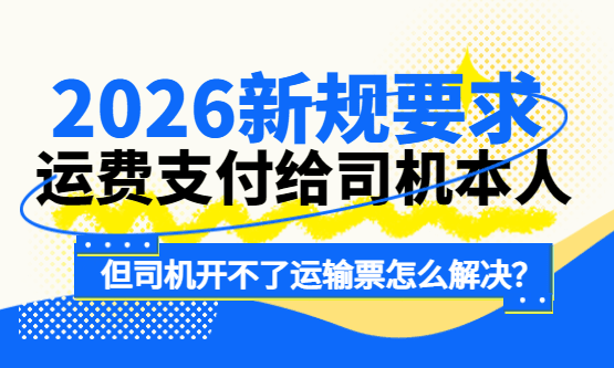 新规要求运费支付给司机本人，但司机开不了运输票怎么解决？