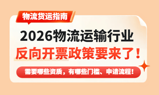 物流行业反向开票政策要来了！需要哪些资质，有哪些门槛、合规申请流程！