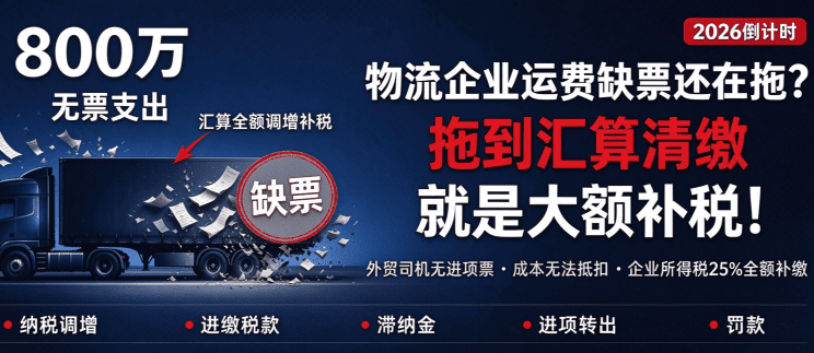 26年进入倒计时！物流企运费缺票还在拖？拖到汇算清缴就是大额补税！