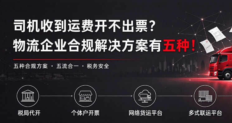 司机收到运费开不出票？物流企业合规解决方案有五种！